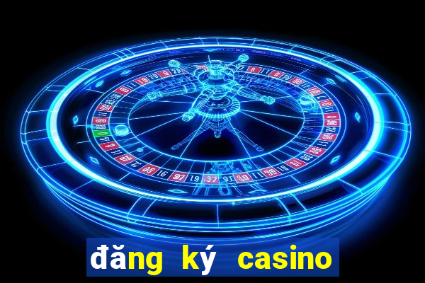 đăng ký casino nhận thưởng