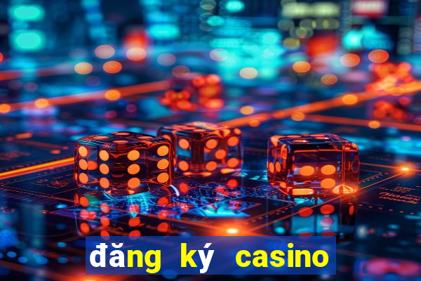 đăng ký casino nhận thưởng