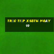 Trực tiếp XSBTH ngày 19