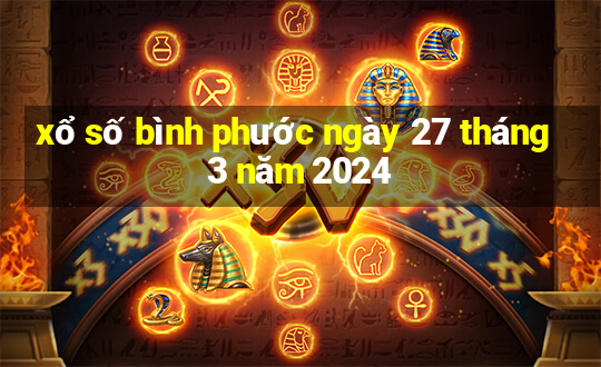 xổ số bình phước ngày 27 tháng 3 năm 2024