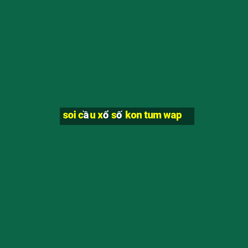 soi cầu xổ số kon tum wap