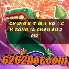 chung kết giải vô địch bóng đá châu âu 2012