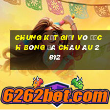 chung kết giải vô địch bóng đá châu âu 2012