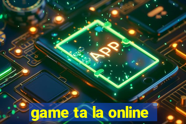 game ta la online