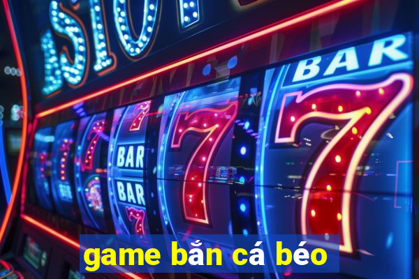 game bắn cá béo