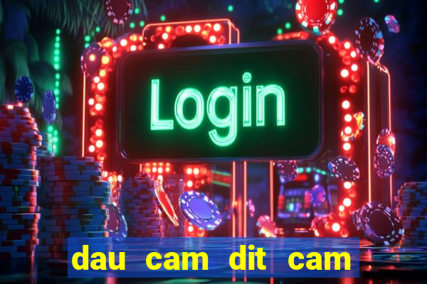 dau cam dit cam danh con gi