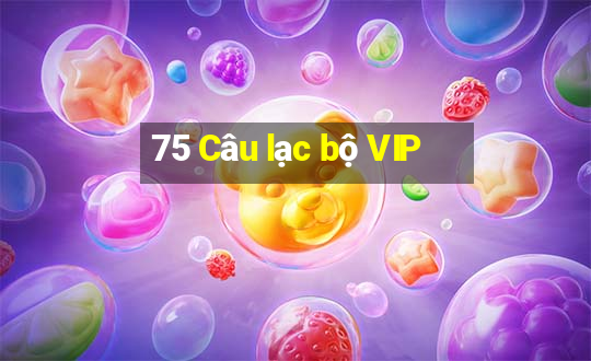 75 Câu lạc bộ VIP