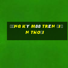 đăng ký m88 trên điện thoại