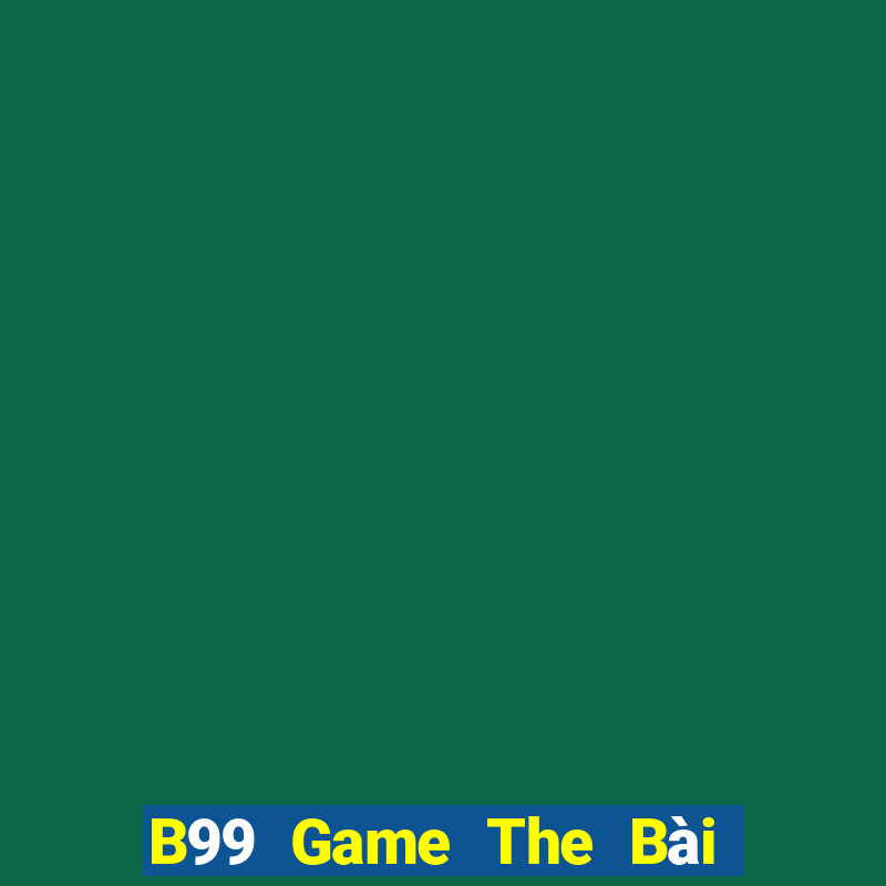 B99 Game The Bài Hay Nhất 2021