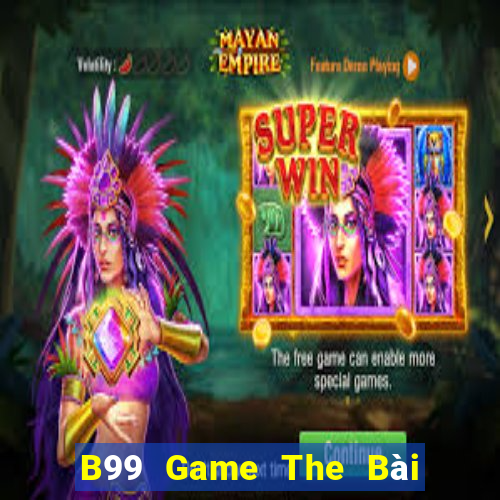 B99 Game The Bài Hay Nhất 2021