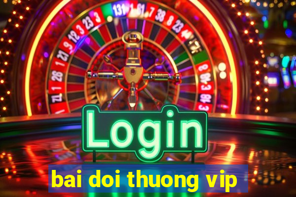 bai doi thuong vip