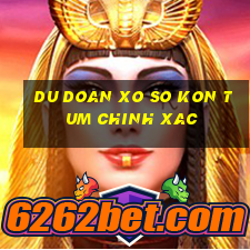 du doan xo so kon tum chinh xac