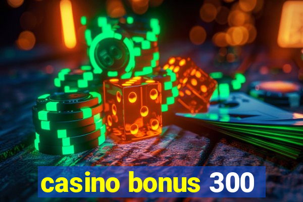 casino bonus 300