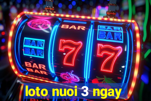 loto nuoi 3 ngay