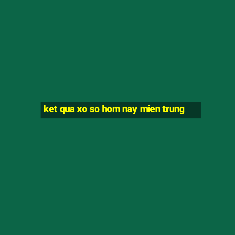 ket qua xo so hom nay mien trung