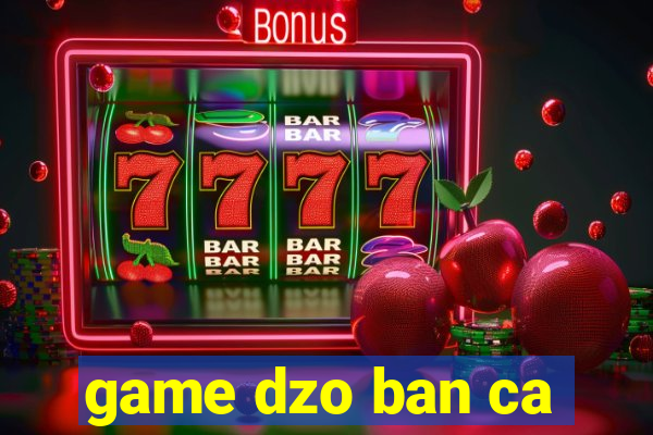 game dzo ban ca