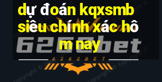 dự đoán kqxsmb siêu chính xác hôm nay