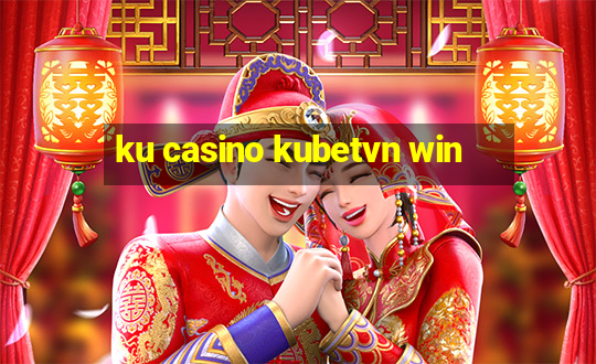 ku casino kubetvn win