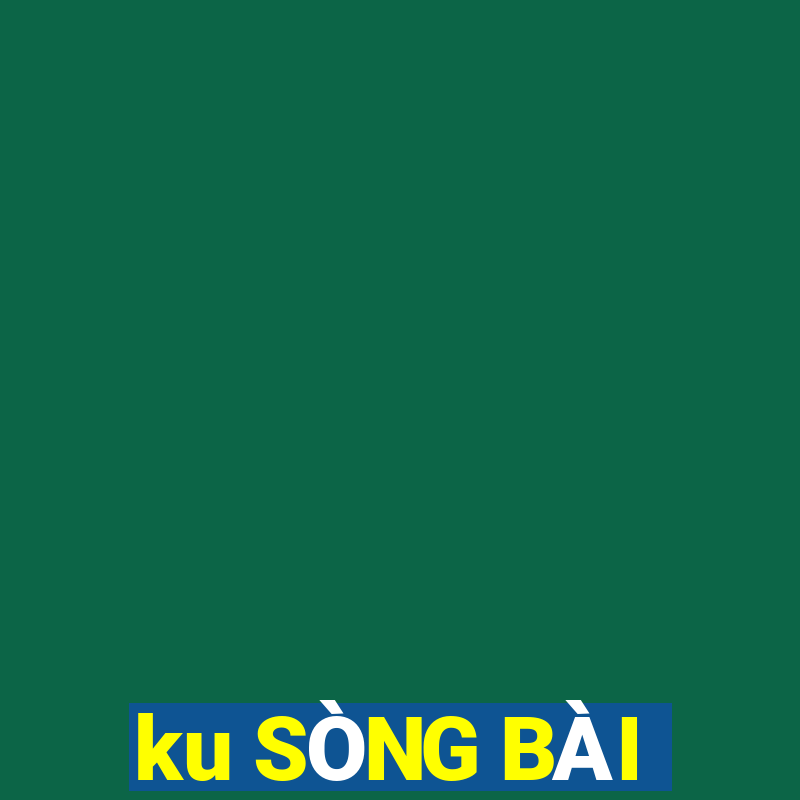 ku SÒNG BÀI