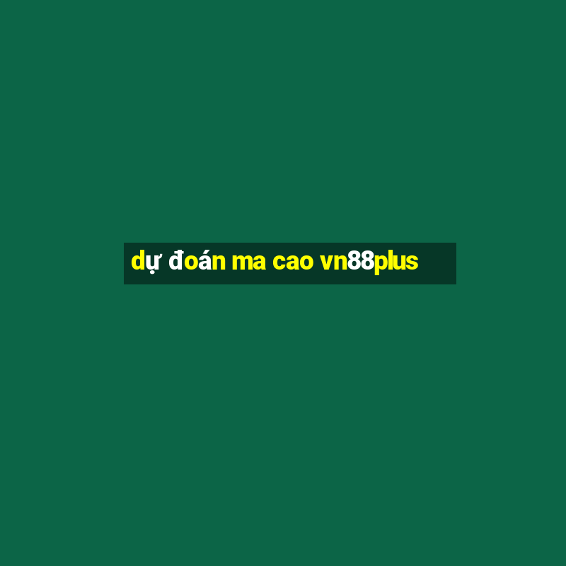 dự đoán ma cao vn88plus