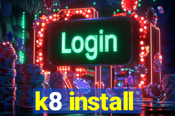 k8 install