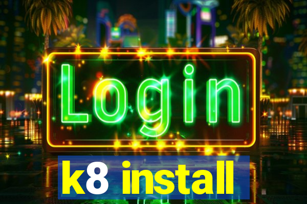 k8 install