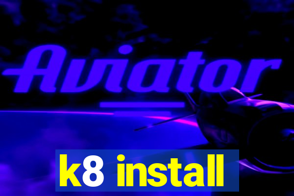 k8 install