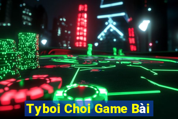 Tyboi Choi Game Bài