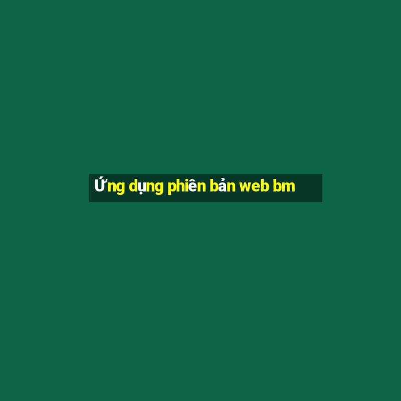 Ứng dụng phiên bản web bm