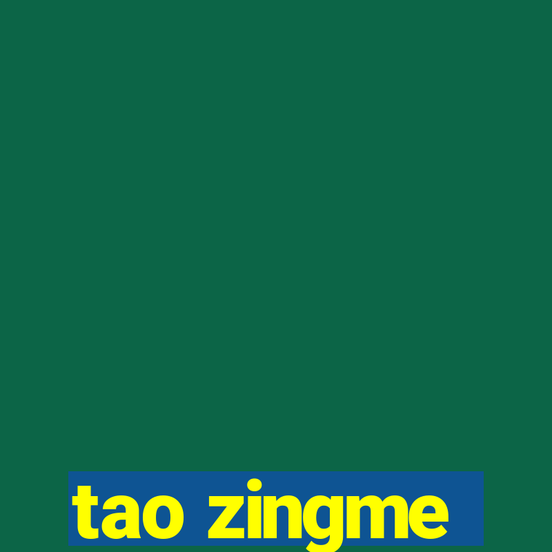 tao zingme