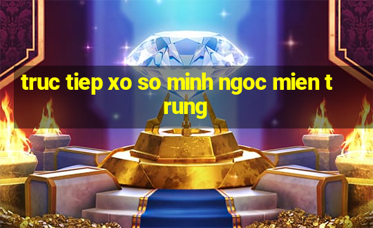 truc tiep xo so minh ngoc mien trung