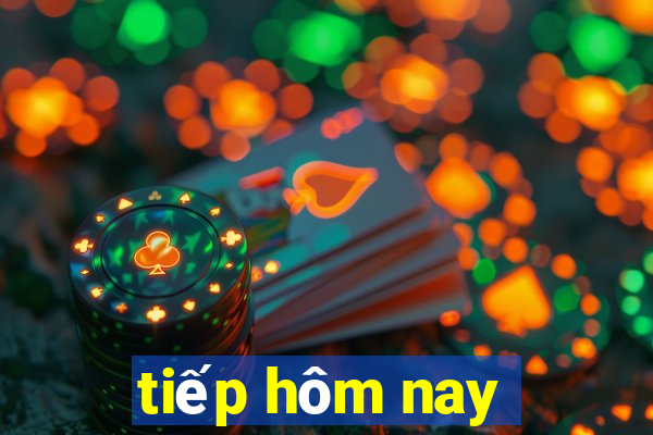 tiếp hôm nay