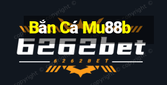 Bắn Cá Mu88b