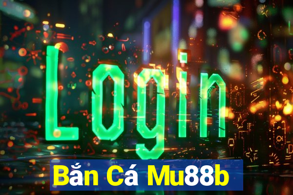 Bắn Cá Mu88b