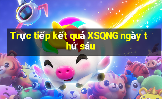 Trực tiếp kết quả XSQNG ngày thứ sáu