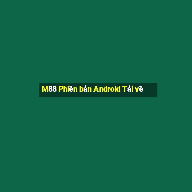 M88 Phiên bản Android Tải về