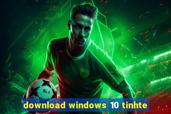 download windows 10 tinhte