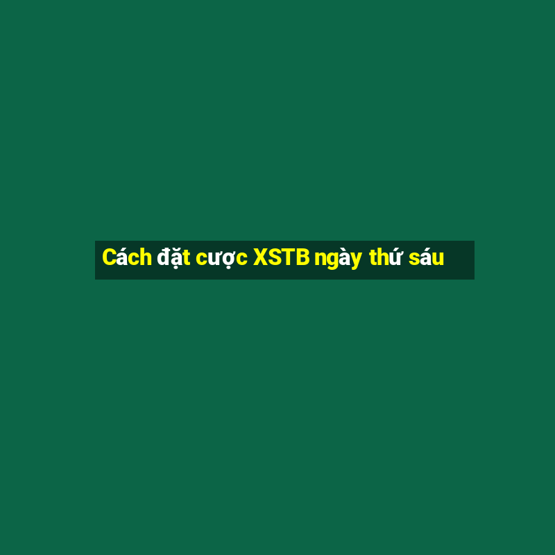 Cách đặt cược XSTB ngày thứ sáu