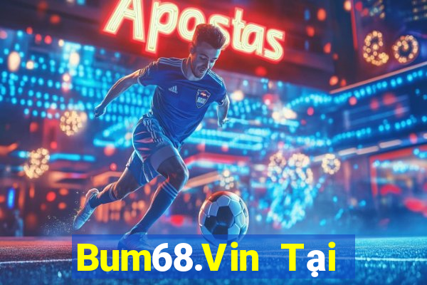 Bum68.Vin Tại Game Bài B52 Đổi Thưởng