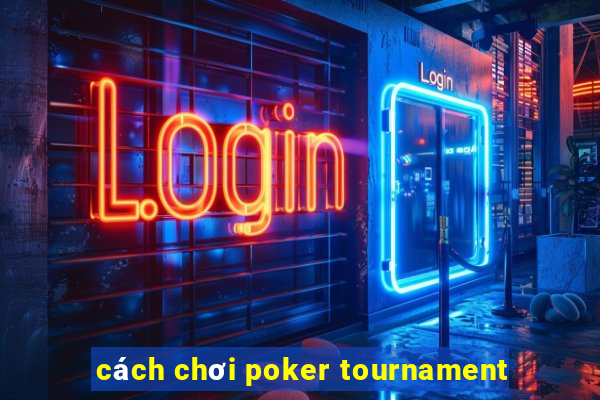 cách chơi poker tournament