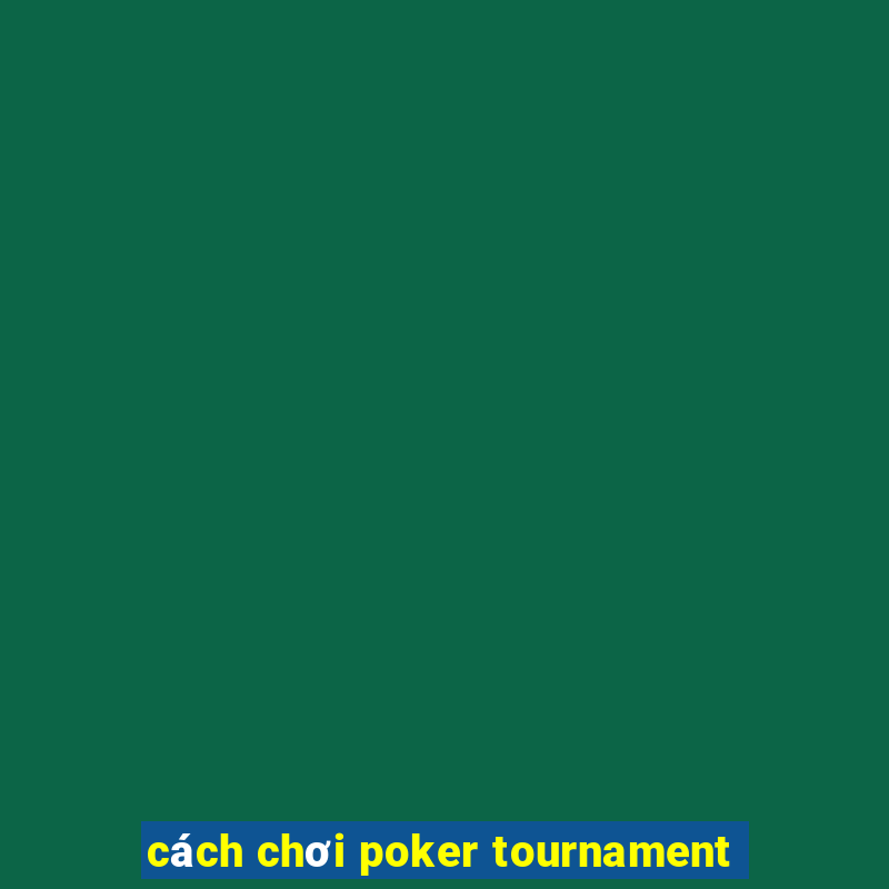 cách chơi poker tournament