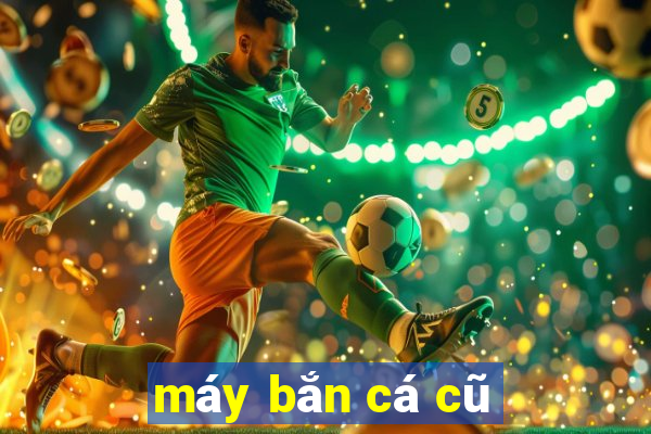 máy bắn cá cũ