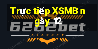 Trực tiếp XSMB ngày 12