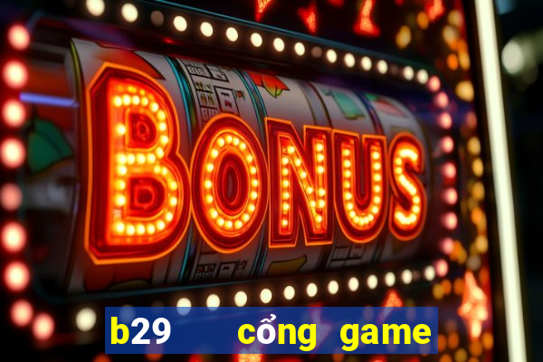 b29   cổng game quốc tế apk