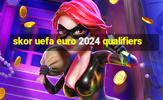 skor uefa euro 2024 qualifiers