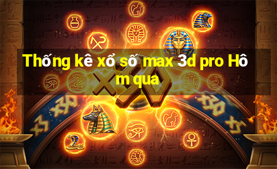 Thống kê xổ số max 3d pro Hôm qua