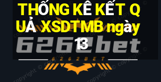 THỐNG KÊ KẾT QUẢ XSDTMB ngày 13