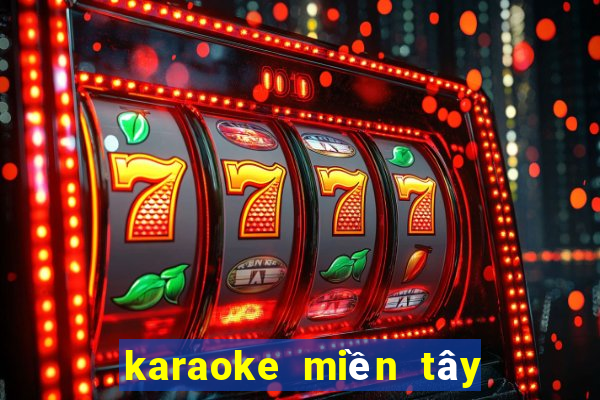 karaoke miền tây quê tôi