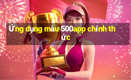 Ứng dụng màu 500app chính thức