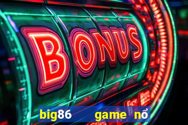 big86   game nổ hũ slot